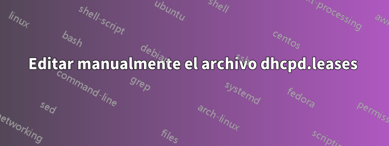 Editar manualmente el archivo dhcpd.leases
