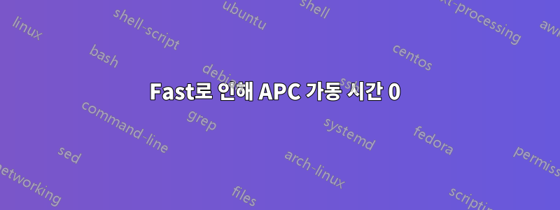 Fast로 인해 APC 가동 시간 0 