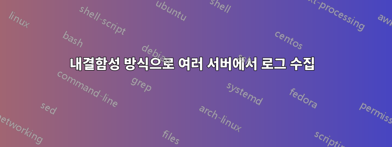 내결함성 방식으로 여러 서버에서 로그 수집 