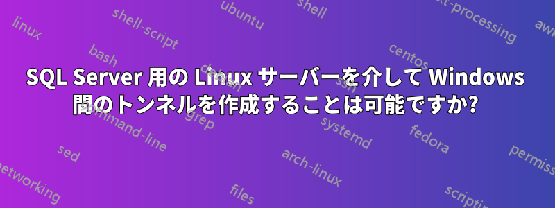SQL Server 用の Linux サーバーを介して Windows 間のトンネルを作成することは可能ですか?