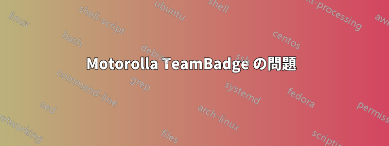 Motorolla TeamBadge の問題 