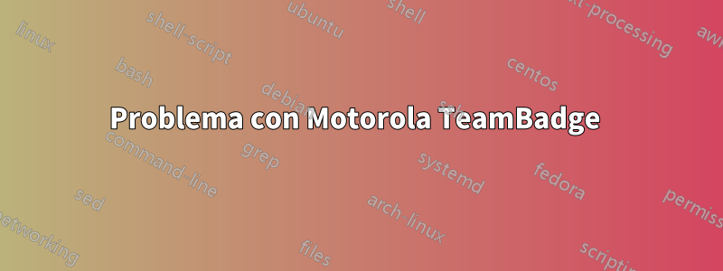 Problema con Motorola TeamBadge 