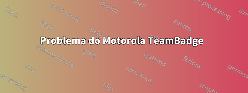 Problema do Motorola TeamBadge 