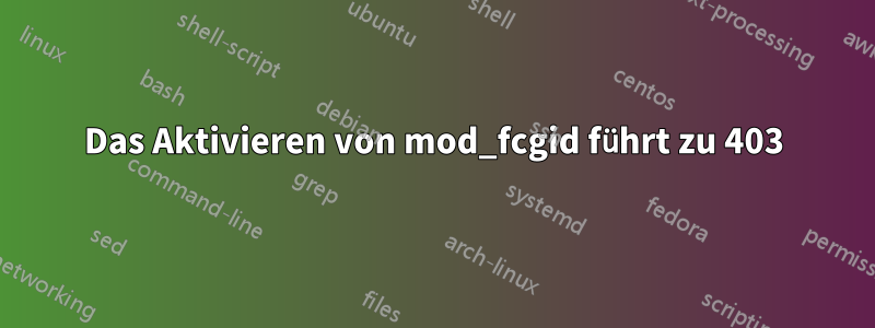 Das Aktivieren von mod_fcgid führt zu 403