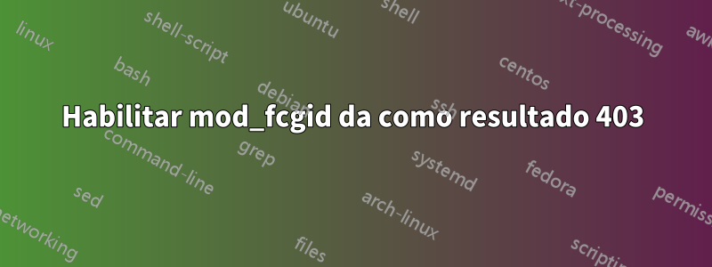 Habilitar mod_fcgid da como resultado 403