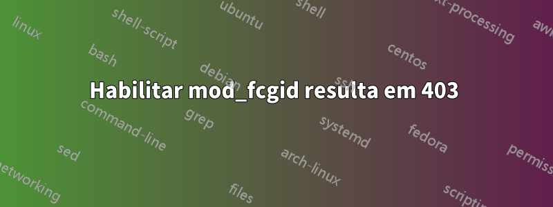 Habilitar mod_fcgid resulta em 403