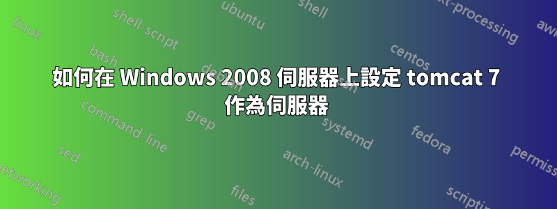 如何在 Windows 2008 伺服器上設定 tomcat 7 作為伺服器