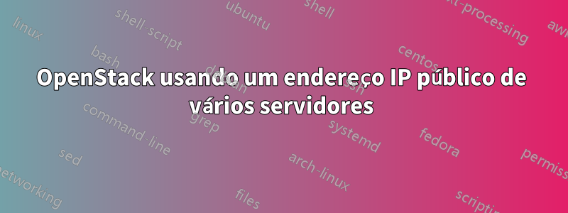 OpenStack usando um endereço IP público de vários servidores
