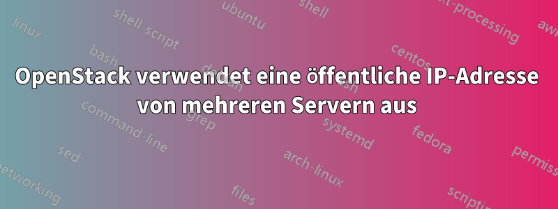 OpenStack verwendet eine öffentliche IP-Adresse von mehreren Servern aus