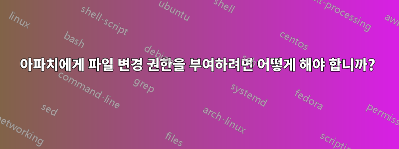 아파치에게 파일 변경 권한을 부여하려면 어떻게 해야 합니까?
