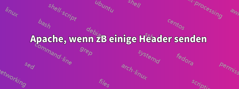 Apache, wenn zB einige Header senden