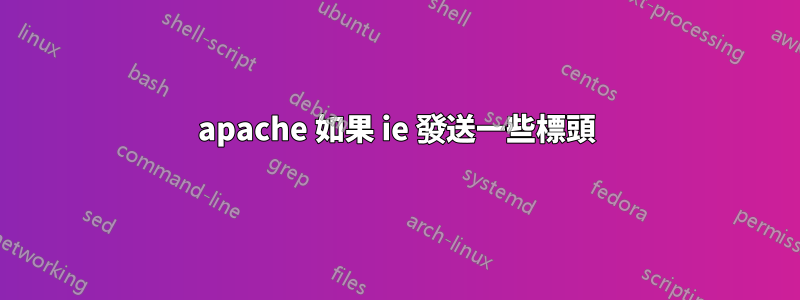 apache 如果 ie 發送一些標頭