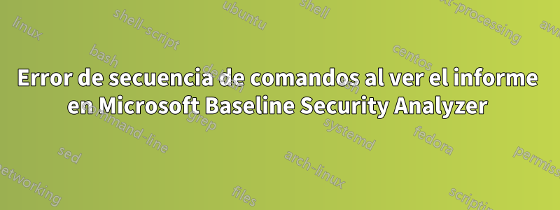 Error de secuencia de comandos al ver el informe en Microsoft Baseline Security Analyzer