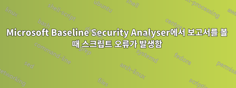 Microsoft Baseline Security Analyser에서 보고서를 볼 때 스크립트 오류가 발생함
