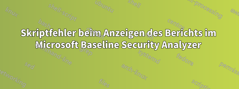 Skriptfehler beim Anzeigen des Berichts im Microsoft Baseline Security Analyzer