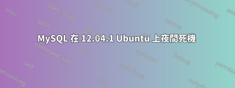 MySQL 在 12.04.1 Ubuntu 上夜間死機