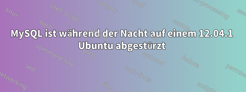 MySQL ist während der Nacht auf einem 12.04.1 Ubuntu abgestürzt