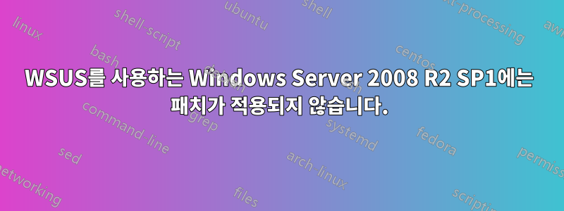 WSUS를 사용하는 Windows Server 2008 R2 SP1에는 패치가 적용되지 않습니다.