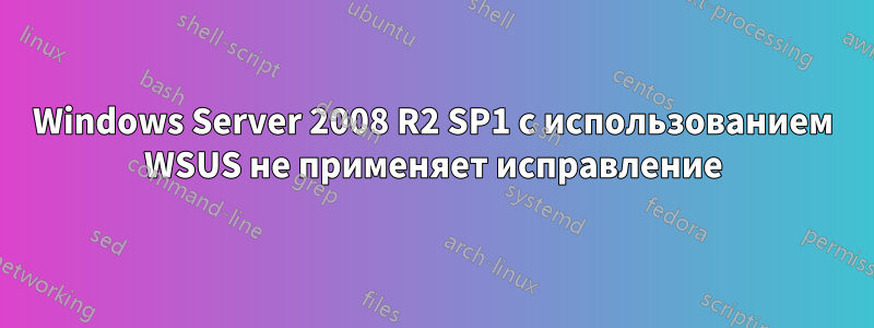 Windows Server 2008 R2 SP1 с использованием WSUS не применяет исправление