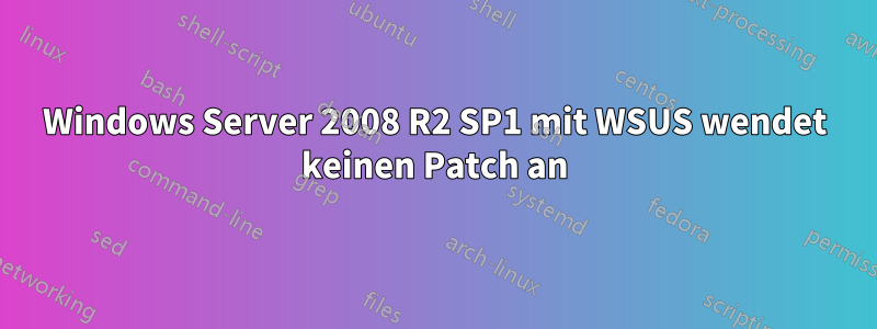 Windows Server 2008 R2 SP1 mit WSUS wendet keinen Patch an