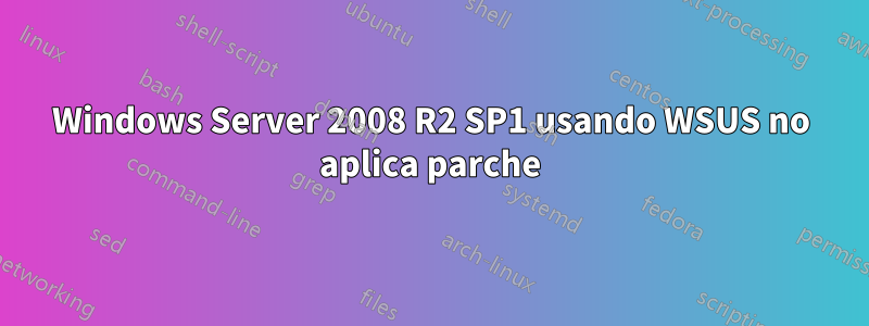 Windows Server 2008 R2 SP1 usando WSUS no aplica parche