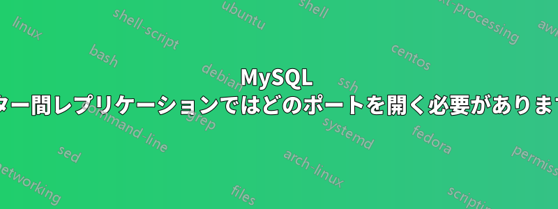 MySQL マスター間レプリケーションではどのポートを開く必要がありますか?