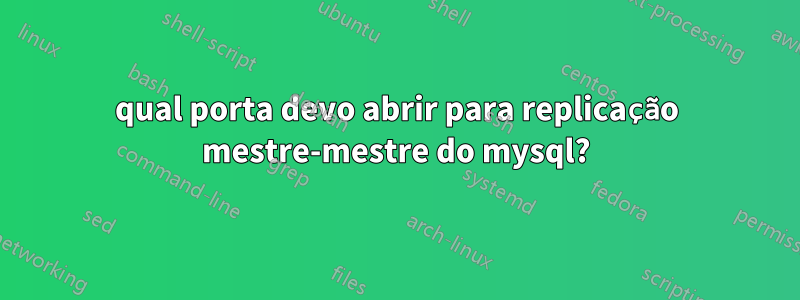 qual porta devo abrir para replicação mestre-mestre do mysql?