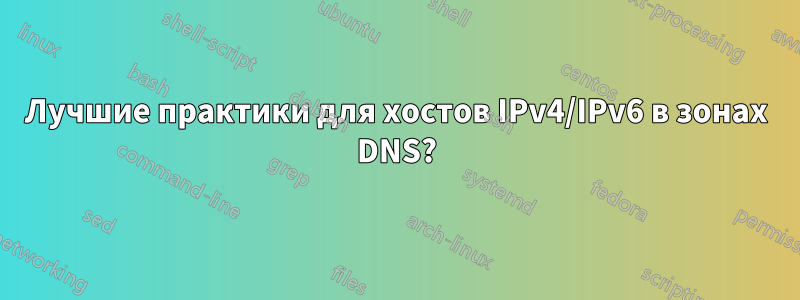 Лучшие практики для хостов IPv4/IPv6 в зонах DNS?