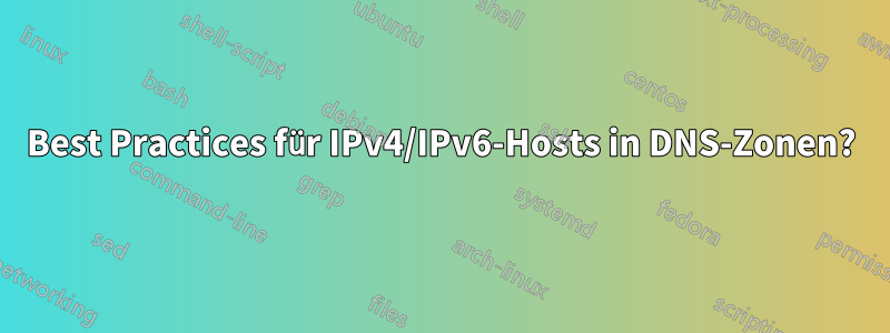 Best Practices für IPv4/IPv6-Hosts in DNS-Zonen?