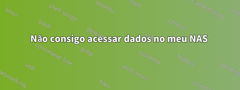 Não consigo acessar dados no meu NAS