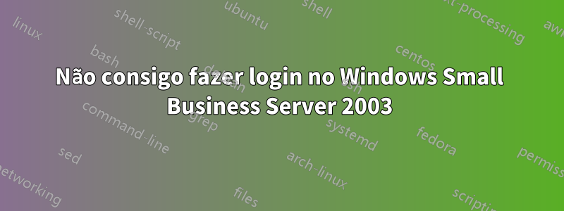 Não consigo fazer login no Windows Small Business Server 2003