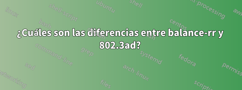 ¿Cuáles son las diferencias entre balance-rr y 802.3ad?