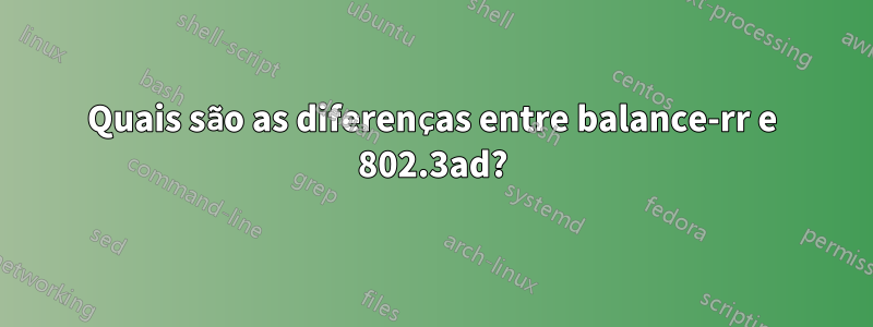 Quais são as diferenças entre balance-rr e 802.3ad?