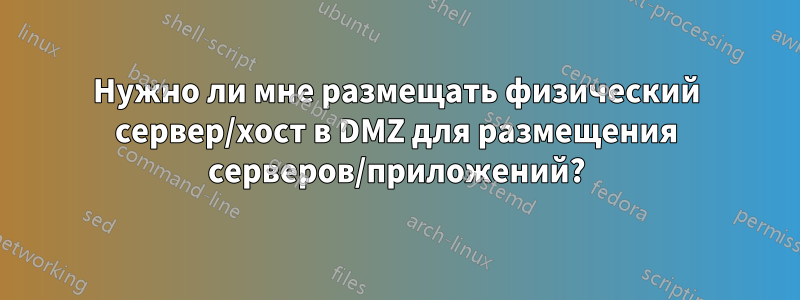 Нужно ли мне размещать физический сервер/хост в DMZ для размещения серверов/приложений?