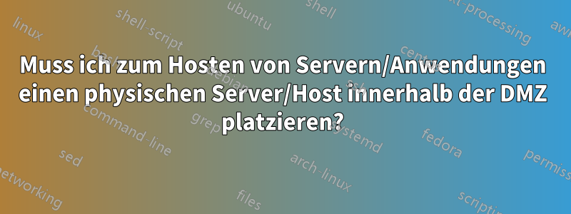 Muss ich zum Hosten von Servern/Anwendungen einen physischen Server/Host innerhalb der DMZ platzieren?