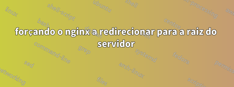 forçando o nginx a redirecionar para a raiz do servidor