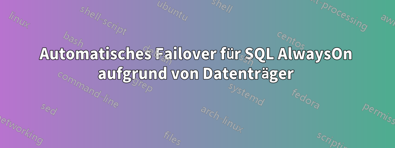 Automatisches Failover für SQL AlwaysOn aufgrund von Datenträger