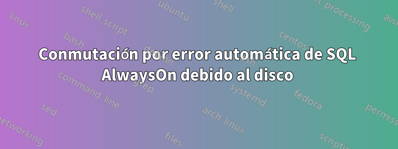 Conmutación por error automática de SQL AlwaysOn debido al disco