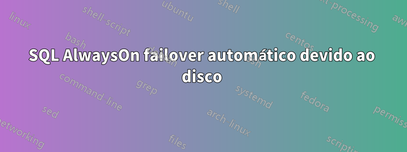 SQL AlwaysOn failover automático devido ao disco