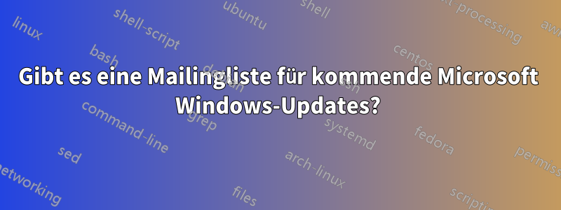 Gibt es eine Mailingliste für kommende Microsoft Windows-Updates?