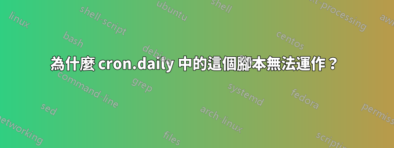 為什麼 cron.daily 中的這個腳本無法運作？