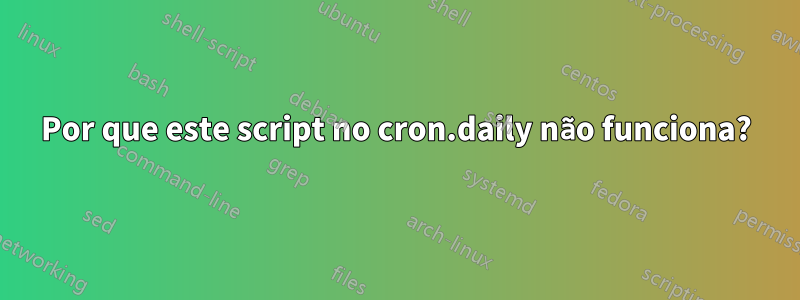 Por que este script no cron.daily não funciona?
