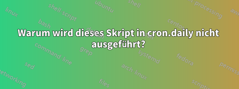 Warum wird dieses Skript in cron.daily nicht ausgeführt?