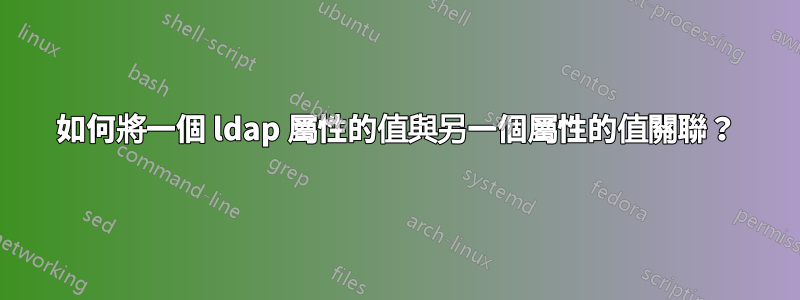 如何將一個 ldap 屬性的值與另一個屬性的值關聯？