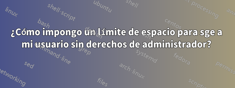 ¿Cómo impongo un límite de espacio para sge a mi usuario sin derechos de administrador?
