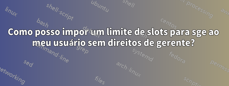 Como posso impor um limite de slots para sge ao meu usuário sem direitos de gerente?