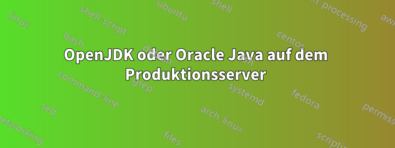 OpenJDK oder Oracle Java auf dem Produktionsserver