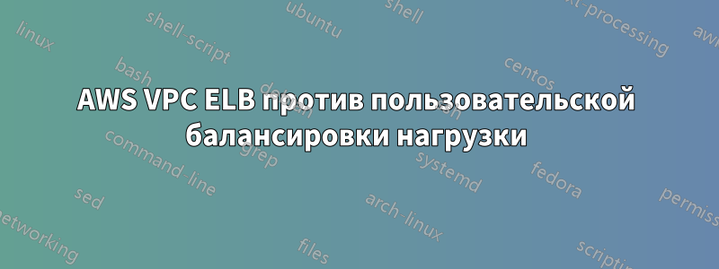 AWS VPC ELB против пользовательской балансировки нагрузки