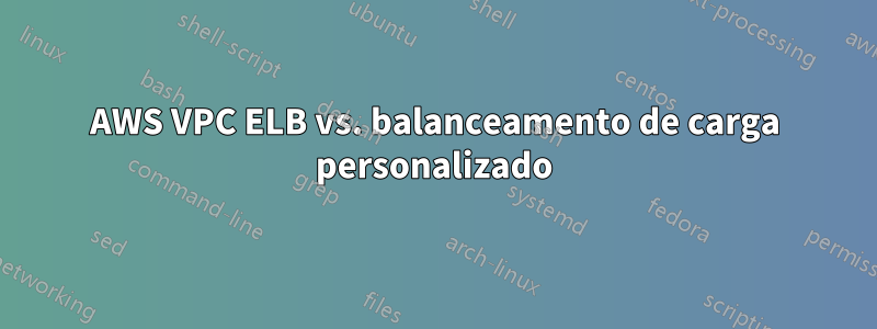 AWS VPC ELB vs. balanceamento de carga personalizado