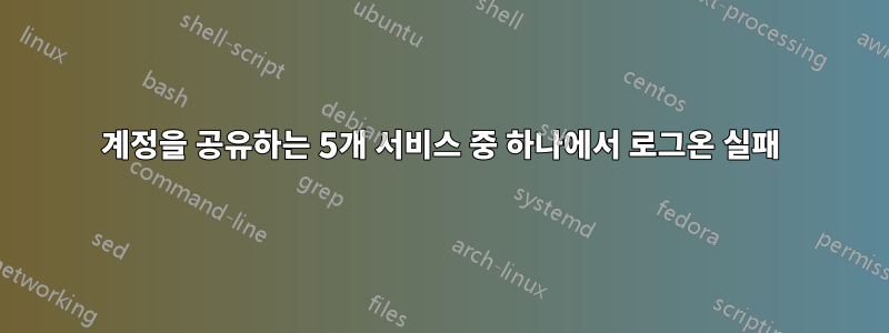 계정을 공유하는 5개 서비스 중 하나에서 로그온 실패